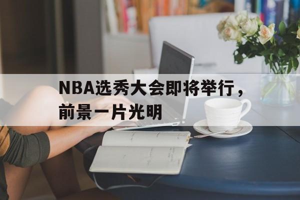 NBA选秀大会即将举行，前景一片光明